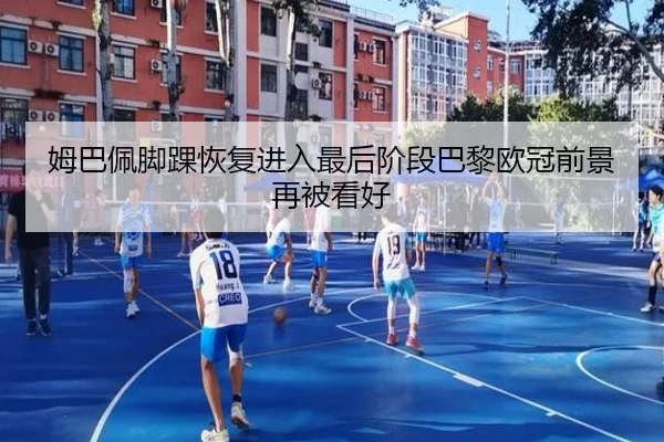 姆巴佩脚踝恢复进入最后阶段巴黎欧冠前景再被看好